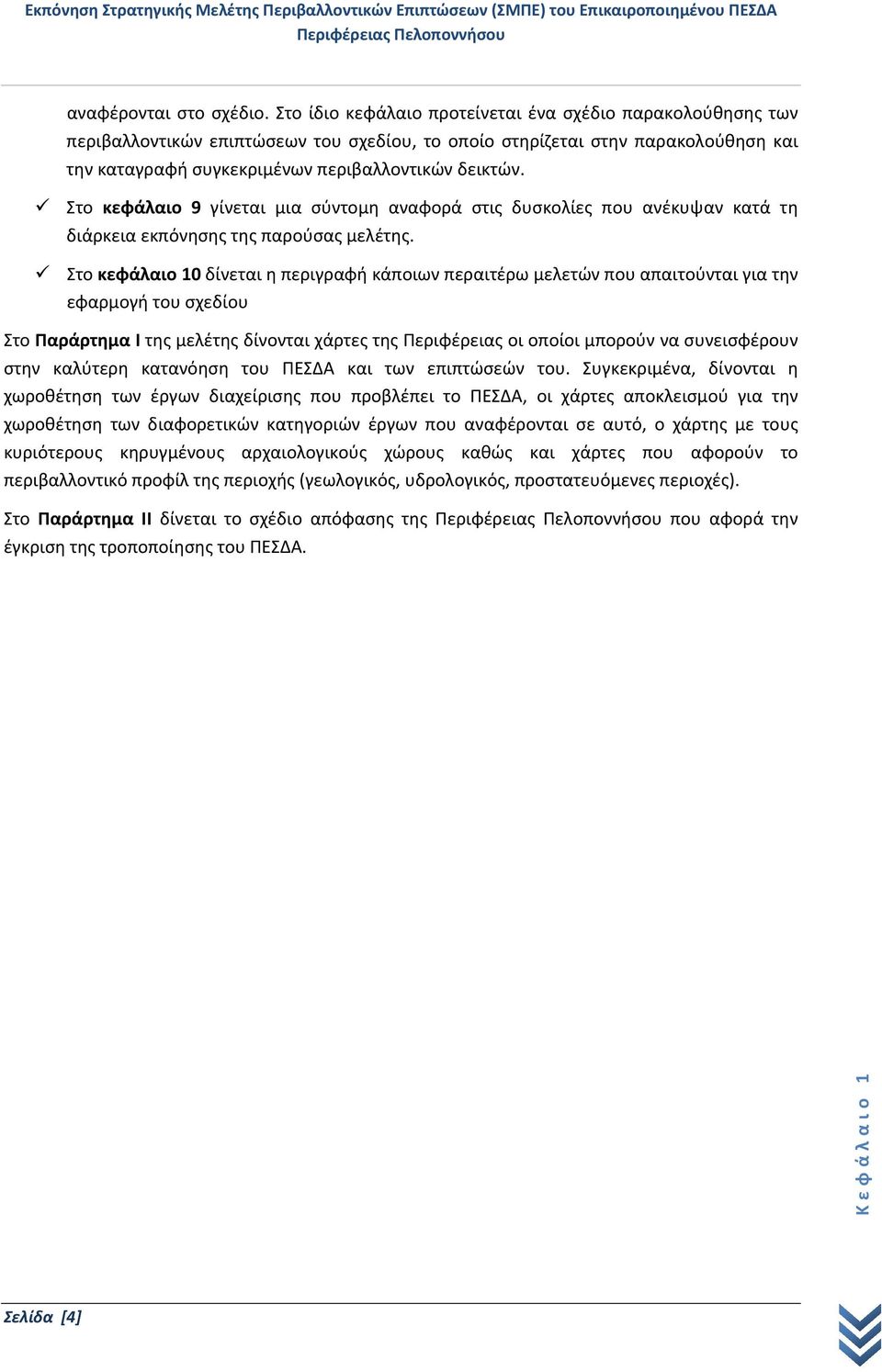 Στο κεφάλαιο 9 γίνεται μια σύντομη αναφορά στις δυσκολίες που ανέκυψαν κατά τη διάρκεια εκπόνησης της παρούσας μελέτης.