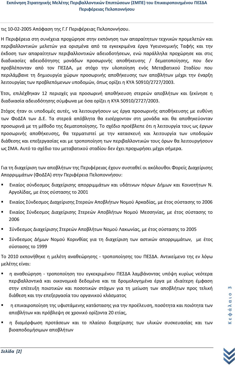 απαραίτητων περιβαλλοντικών αδειοδοτήσεων, ενώ παράλληλα προχώρησε και στις διαδικασίες αδειοδότησης μονάδων προσωρινής αποθήκευσης / δεματοποίησης, που δεν προβλέπονταν από τον ΠΕΣΔΑ, με στόχο την