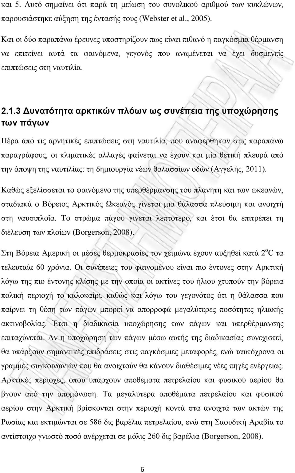 3 Δυνατότητα αρκτικών πλόων ως συνέπεια της υποχώρησης των πάγων Πέρα από τις αρνητικές επιπτώσεις στη ναυτιλία, που αναφέρθηκαν στις παραπάνω παραγράφους, οι κλιματικές αλλαγές φαίνεται να έχουν και