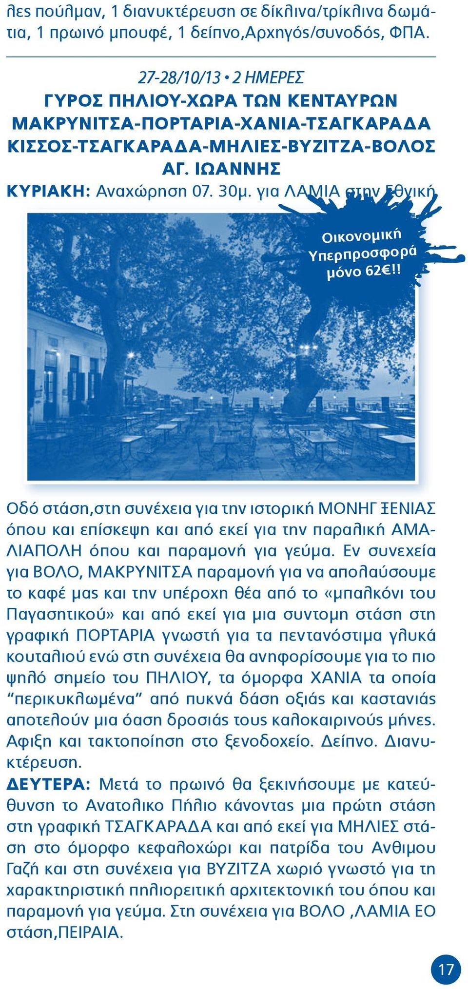 για ΛΑΜΙΑ στην Εθνική Οικονομική Υπερπροσφορά μόνο 62!! Οδό στάση,στη συνέχεια για την ιστορική ΜΟΝΗΓ ΞΕΝΙΑΣ όπου και επίσκεψη και από εκεί για την παραλική ΑΜΑ- ΛΙΑΠΟΛΗ όπου και παραµονή για γεύµα.