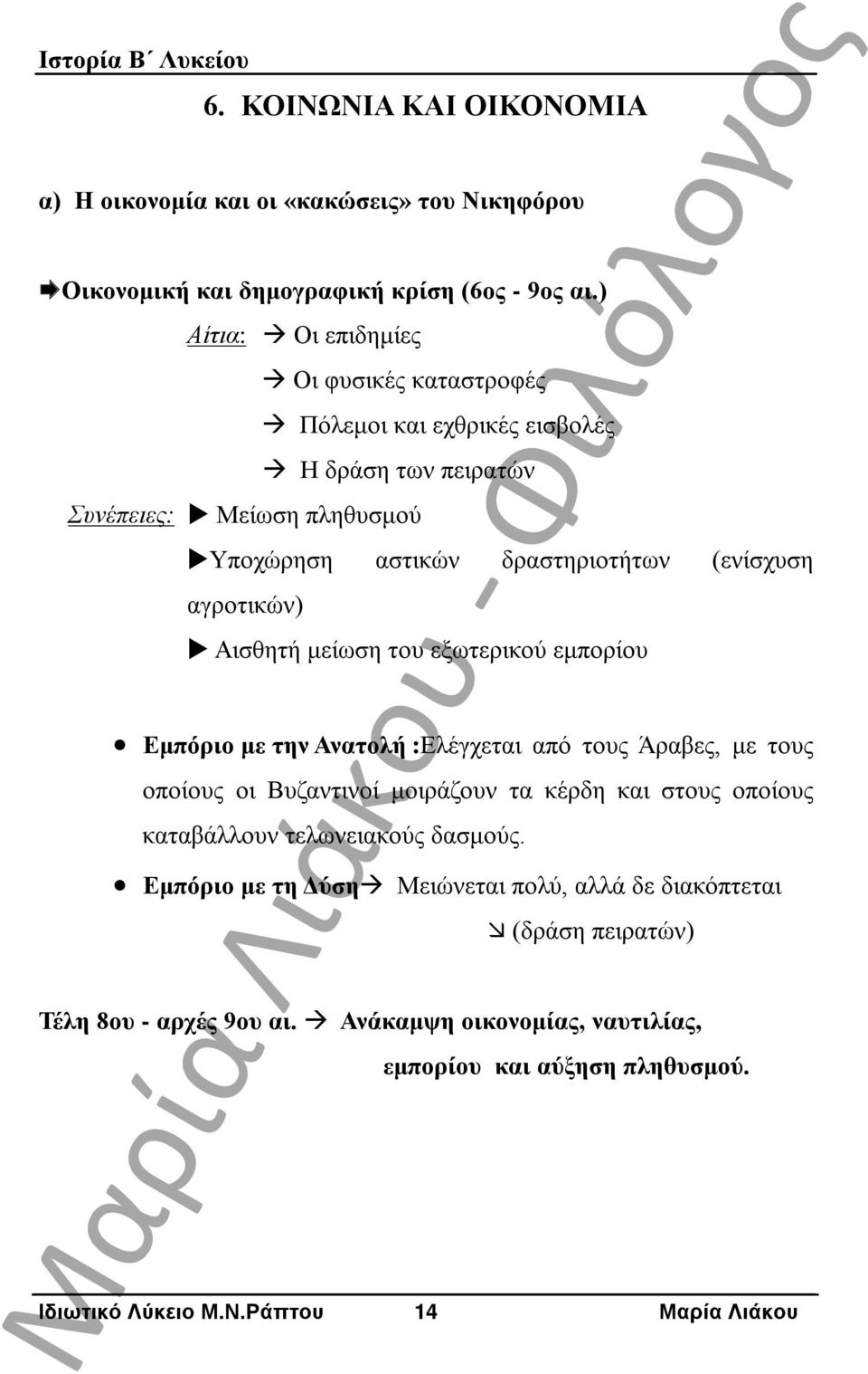 (ενίσχυση αγροτικών) Αισθητή μείωση του εξωτερικού εμπορίου Εμπόριο με την Ανατολή :Ελέγχεται από τους Άραβες, με τους οποίους οι Βυζαντινοί μοιράζουν τα κέρδη