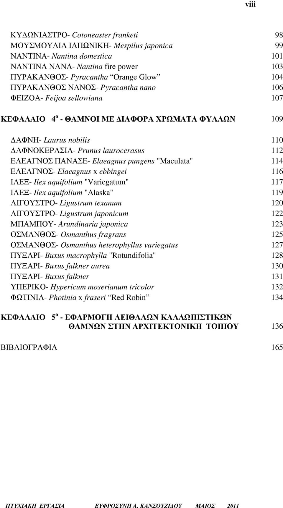 ΠΑΝΑΣΕ- Elaeagnus pungens "Maculata" 114 ΕΛΕΑΓΝΟΣ- Elaeagnus x ebbingei 116 ΙΛΕΞ- Ilex aquifolium "Variegatum" 117 ΙΛΕΞ- Ilex aquifolium "Alaska" 119 ΛΙΓΟΥΣΤΡΟ- Ligustrum texanum 120 ΛΙΓΟΥΣΤΡΟ-