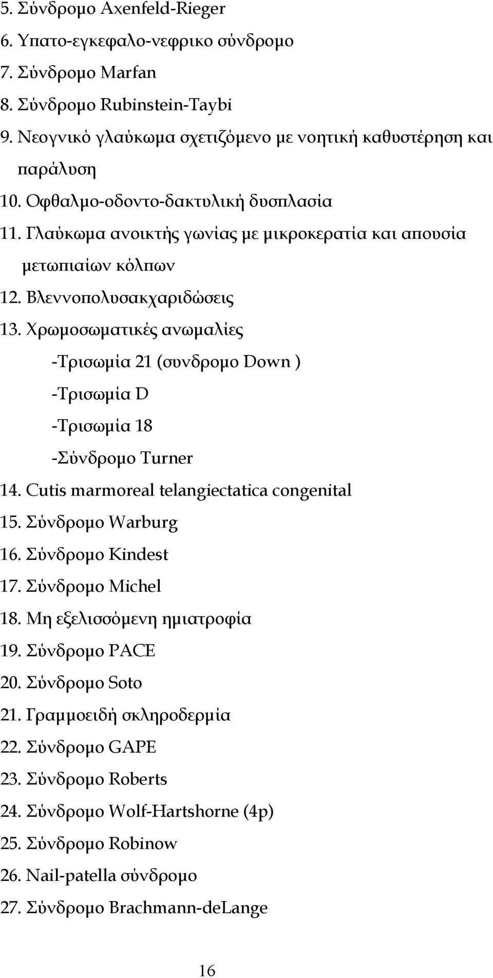 Χρωμοσωματικές ανωμαλίες -Τρισωμία 21 (συνδρομο Down ) -Τρισωμία D -Τρισωμία 18 -Σύνδρομο Turner 14. Cutis marmoreal telangiectatica congenital 15. Σύνδρομο Warburg 16. Σύνδρομο Kindest 17.