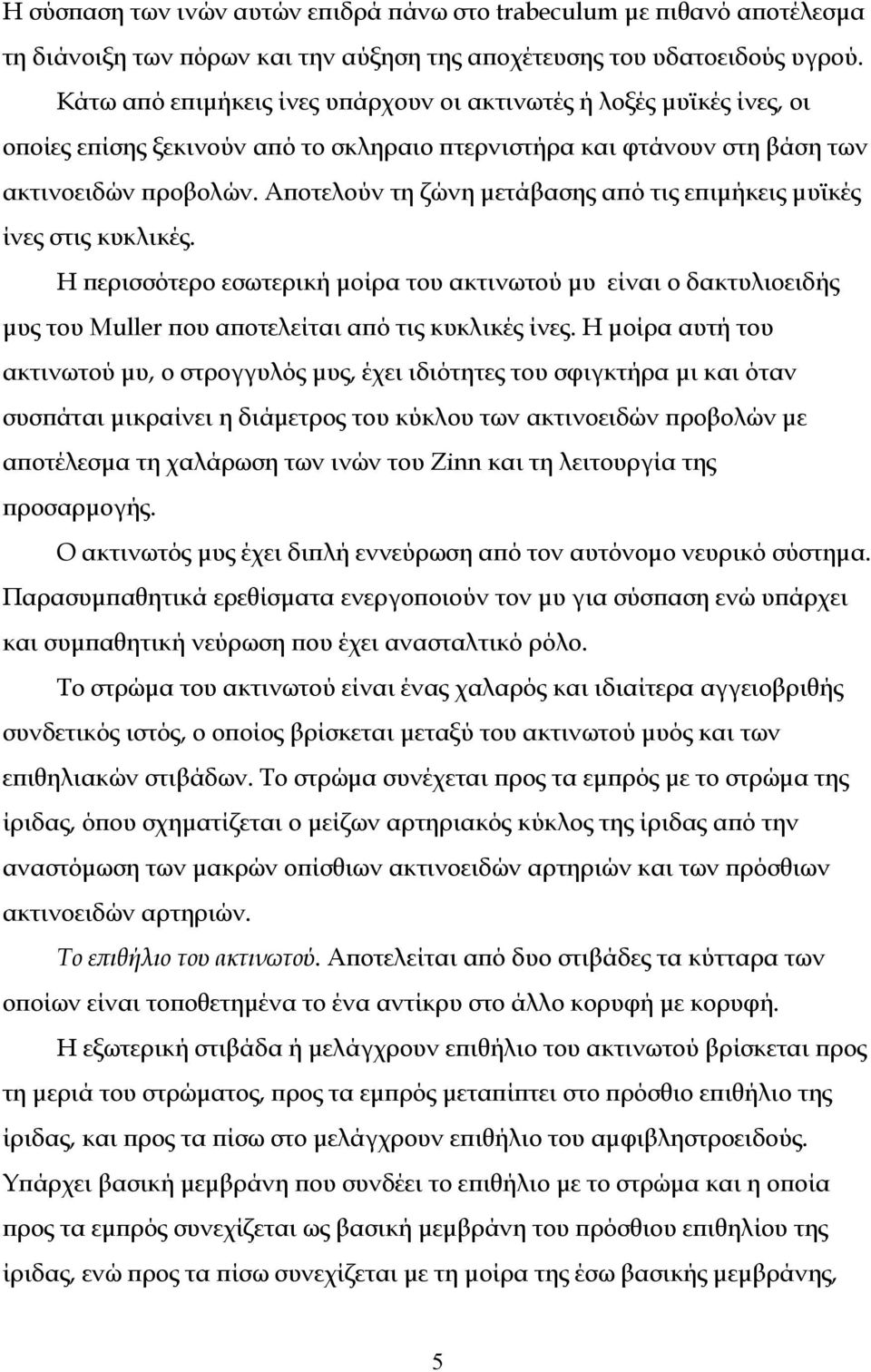 Αποτελούν τη ζώνη μετάβασης από τις επιμήκεις μυϊκές ίνες στις κυκλικές. Η περισσότερο εσωτερική μοίρα του ακτινωτού μυ είναι ο δακτυλιοειδής μυς του Muller που αποτελείται από τις κυκλικές ίνες.