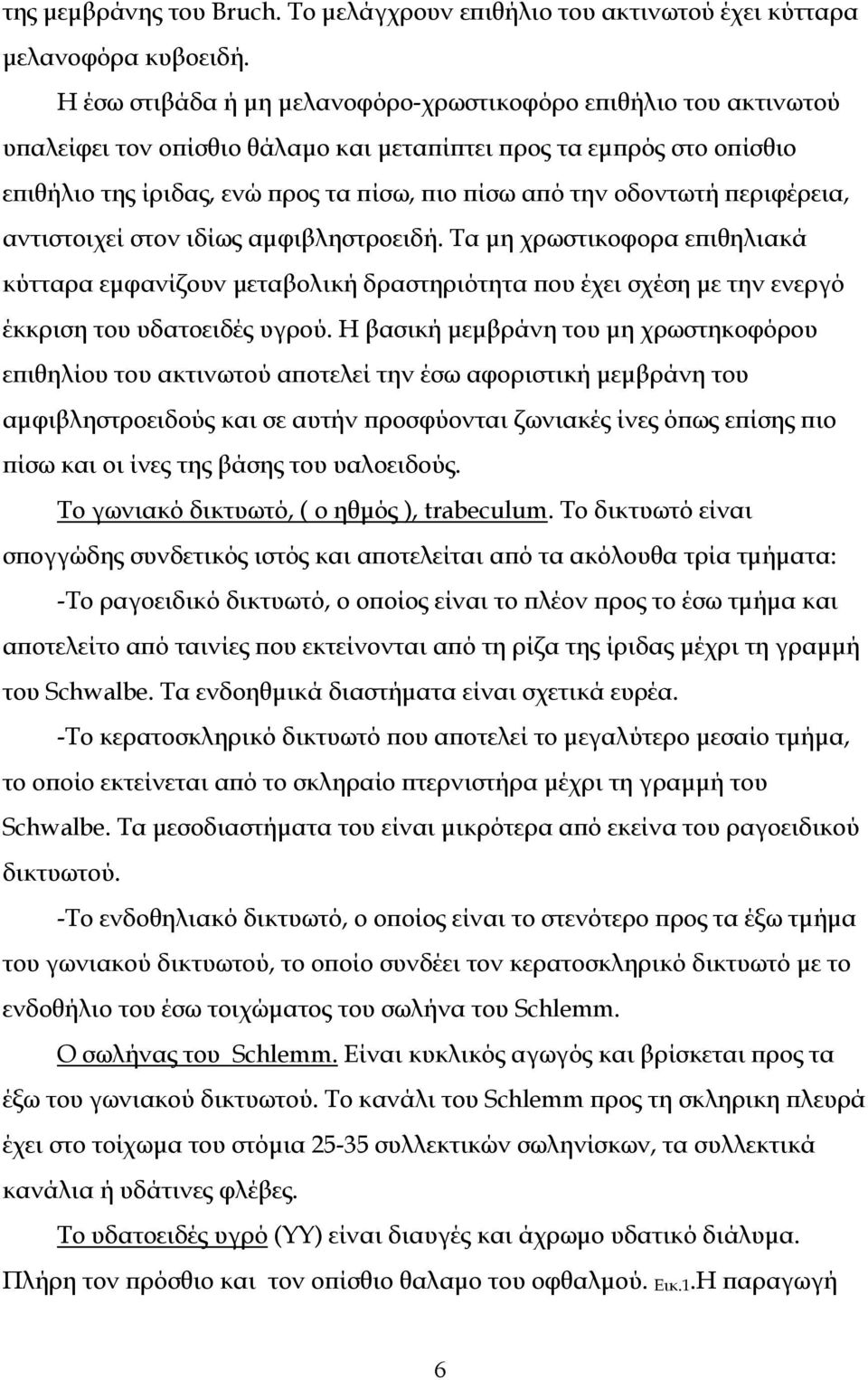 οδοντωτή περιφέρεια, αντιστοιχεί στον ιδίως αμφιβληστροειδή. Τα μη χρωστικοφορα επιθηλιακά κύτταρα εμφανίζουν μεταβολική δραστηριότητα που έχει σχέση με την ενεργό έκκριση του υδατοειδές υγρού.