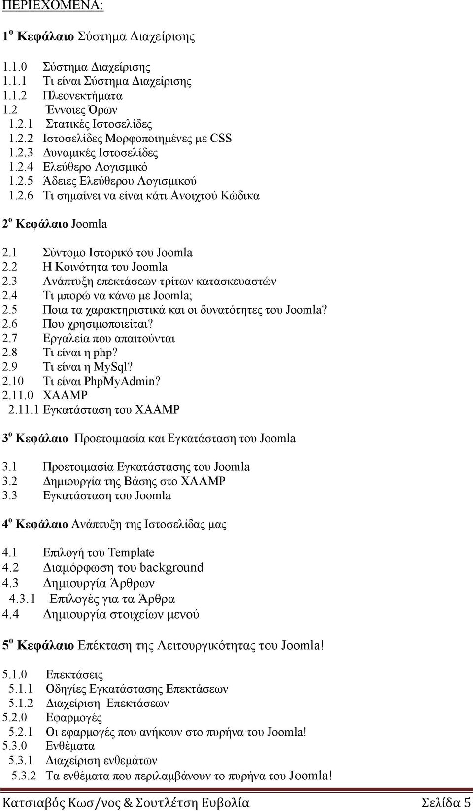 2 Η Κοινότητα του Joomla 2.3 Ανάπτυξη επεκτάσεων τρίτων κατασκευαστών 2.4 Τι μπορώ να κάνω με Joomla; 2.5 Ποια τα χαρακτηριστικά και οι δυνατότητες του Joomla? 2.6 Που χρησιμοποιείται? 2.7 Εργαλεία που απαιτούνται 2.