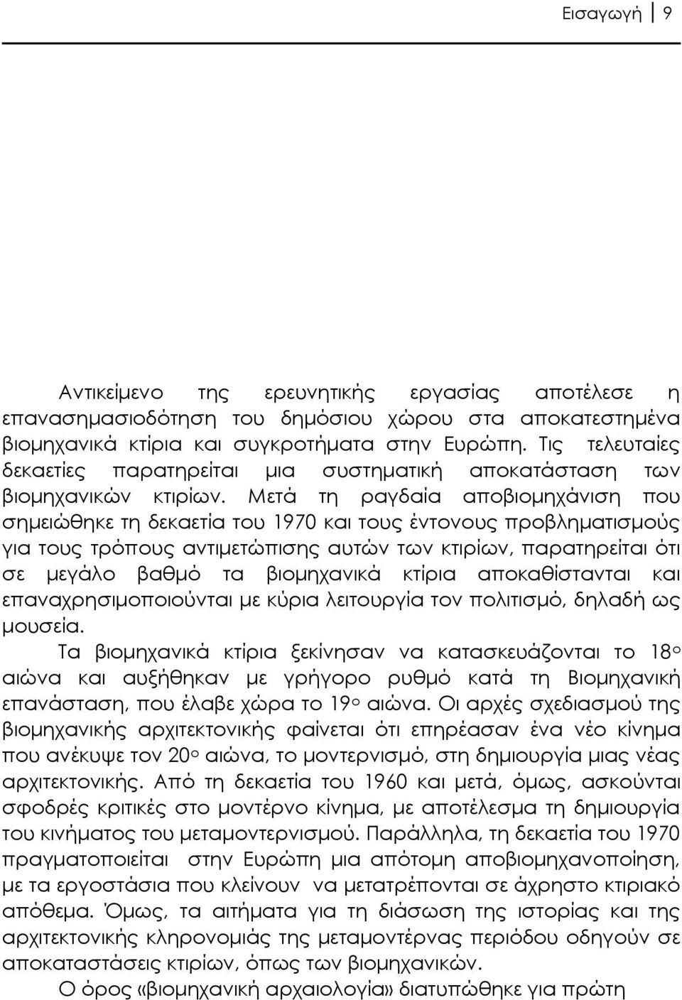 Μετά τη ραγδαία αποβιομηχάνιση που σημειώθηκε τη δεκαετία του 1970 και τους έντονους προβληματισμούς για τους τρόπους αντιμετώπισης αυτών των κτιρίων, παρατηρείται ότι σε μεγάλο βαθμό τα βιομηχανικά