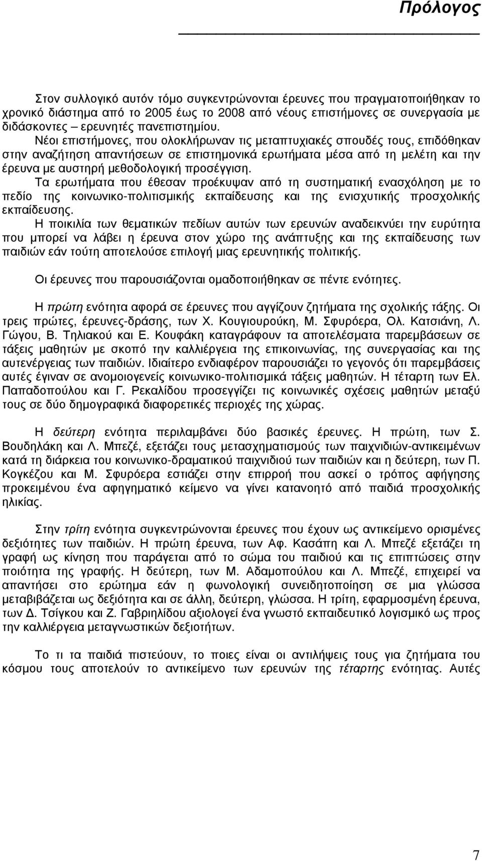 Τα ερωτήµατα που έθεσαν προέκυψαν από τη συστηµατική ενασχόληση µε το πεδίο της κοινωνικο-πολιτισµικής εκπαίδευσης και της ενισχυτικής προσχολικής εκπαίδευσης.