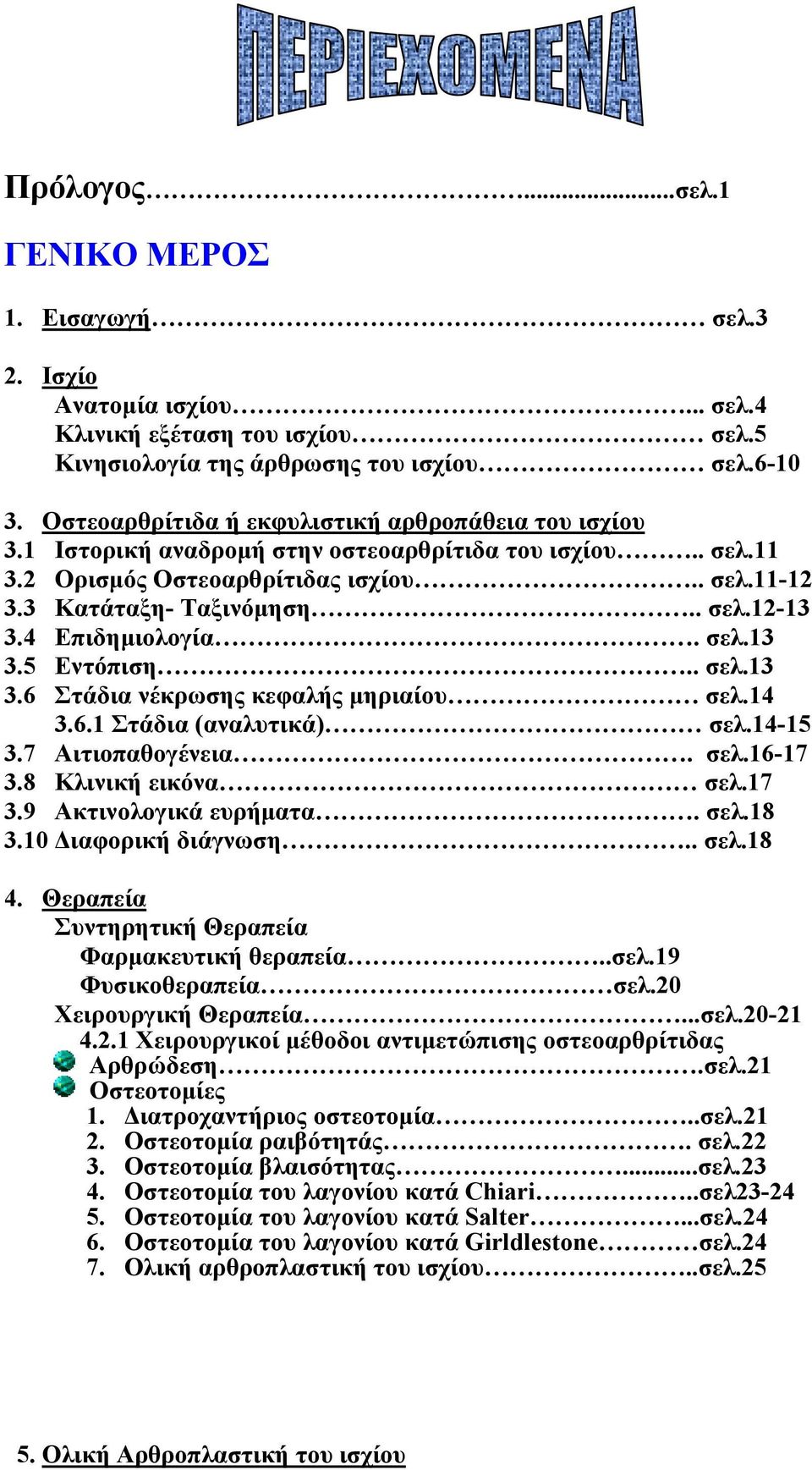 4 Επιδημιολογία. σελ.13 3.5 Εντόπιση.. σελ.13 3.6 Στάδια νέκρωσης κεφαλής μηριαίου σελ.14 3.6.1 Στάδια (αναλυτικά) σελ.14-15 3.7 Αιτιοπαθογένεια. σελ.16-17 3.8 Κλινική εικόνα σελ.17 3.9 Ακτινολογικά ευρήματα.