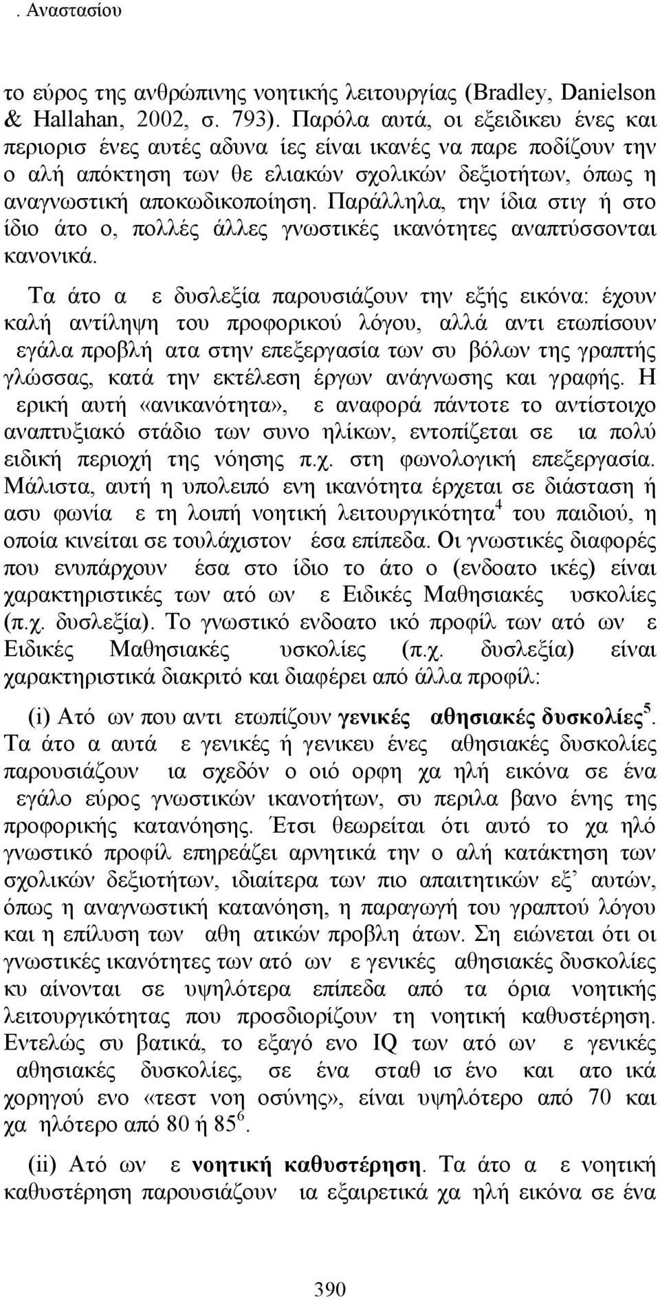 Παράλληλα, την ίδια στιγμή στο ίδιο άτομο, πολλές άλλες γνωστικές ικανότητες αναπτύσσονται κανονικά.