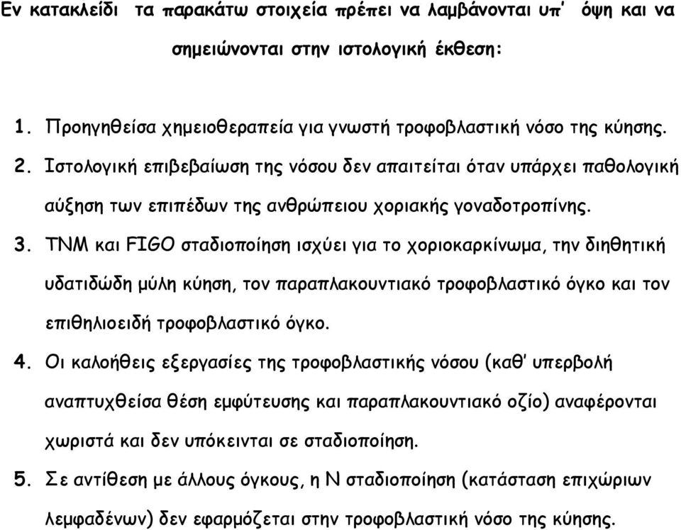 TNM και FIGO σταδιοποίηση ισχύει για το χοριοκαρκίνωµα, την διηθητική υδατιδώδη µύλη κύηση, τον παραπλακουντιακό τροφοβλαστικό όγκο και τον επιθηλιοειδή τροφοβλαστικό όγκο. 4.