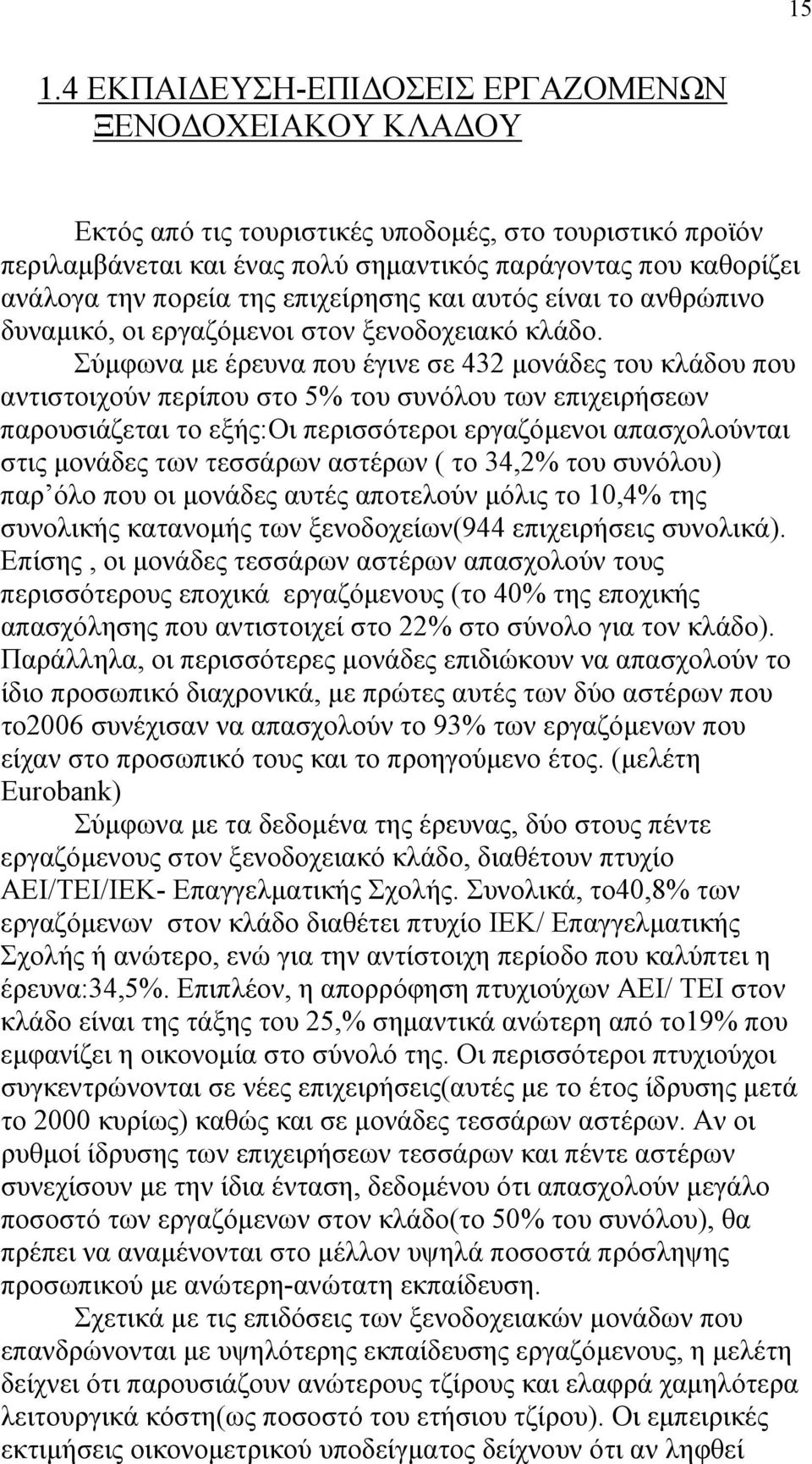 Σύμφωνα με έρευνα που έγινε σε 432 μονάδες του κλάδου που αντιστοιχούν περίπου στο 5% του συνόλου των επιχειρήσεων παρουσιάζεται το εξής:οι περισσότεροι εργαζόμενοι απασχολούνται στις μονάδες των