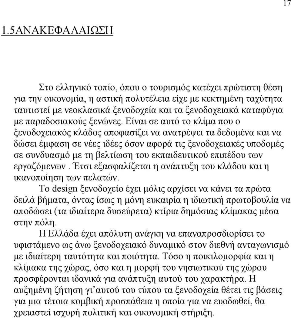 Είναι σε αυτό το κλίμα που ο ξενοδοχειακός κλάδος αποφασίζει να ανατρέψει τα δεδομένα και να δώσει έμφαση σε νέες ιδέες όσον αφορά τις ξενοδοχειακές υποδομές σε συνδυασμό με τη βελτίωση του