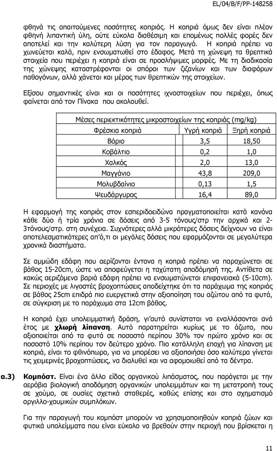 Με τη διαδικασία της χώνεψης καταστρέφονται οι σπόροι των ζιζανίων και των διαφόρων παθογόνων, αλλά χάνεται και µέρος των θρεπτικών της στοιχείων.