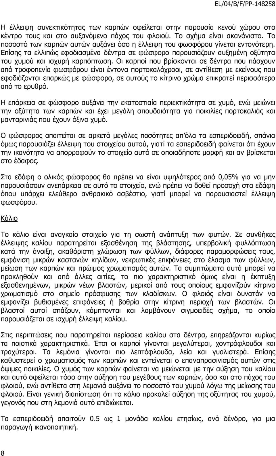 Οι καρποί που βρίσκονται σε δέντρα που πάσχουν από τροφοπενία φωσφόρου είναι έντονα πορτοκαλόχροοι, σε αντίθεση µε εκείνους που εφοδιάζονται επαρκώς µε φώσφορο, σε αυτούς το κίτρινο χρώµα επικρατεί