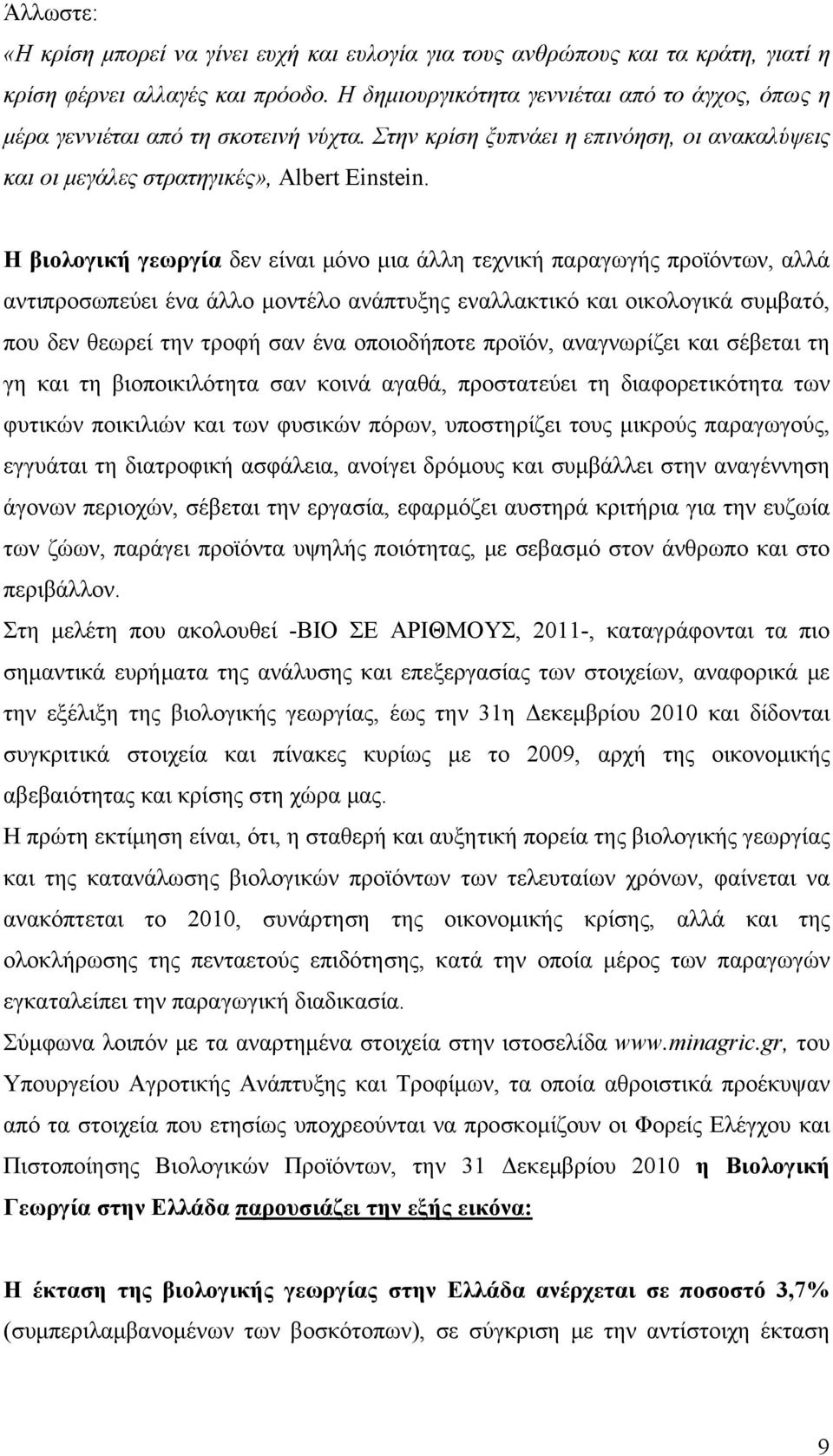 Η βιολογική γεωργία δεν είναι μόνο μια άλλη τεχνική παραγωγής προϊόντων, αλλά αντιπροσωπεύει ένα άλλο μοντέλο ανάπτυξης εναλλακτικό και οικολογικά συμβατό, που δεν θεωρεί την τροφή σαν ένα