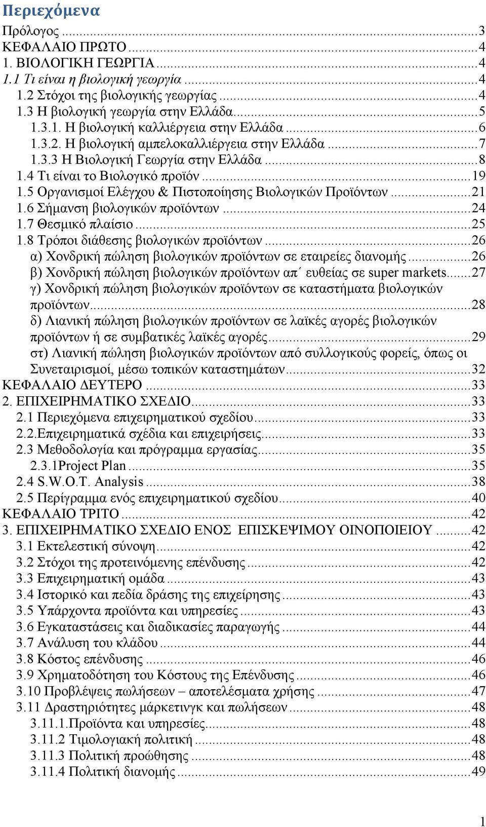 ..21 1.6 Σήμανση βιολογικών προϊόντων...24 1.7 Θεσμικό πλαίσιο...25 1.8 Τρόποι διάθεσης βιολογικών προϊόντων...26 α) Χονδρική πώληση βιολογικών προϊόντων σε εταιρείες διανομής.