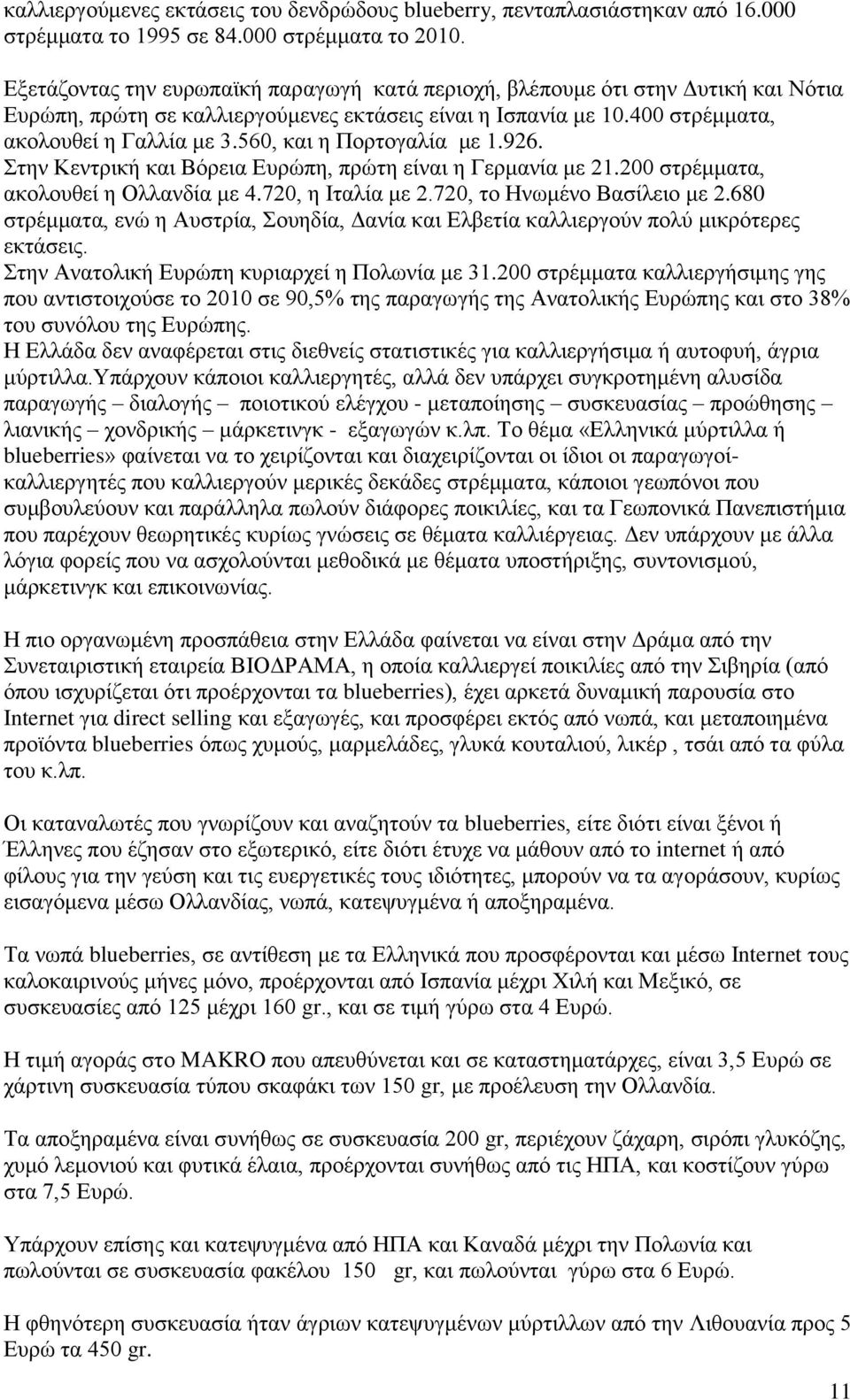 560, και η Πορτογαλία με 1.926. Στην Κεντρική και Βόρεια Ευρώπη, πρώτη είναι η Γερμανία με 21.200 στρέμματα, ακολουθεί η Ολλανδία με 4.720, η Ιταλία με 2.720, το Ηνωμένο Βασίλειο με 2.