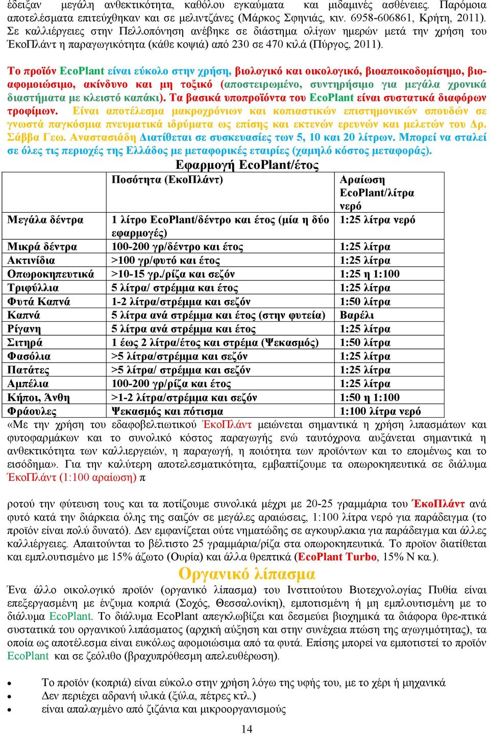 Το προϊόν EcoPlant είναι εύκολο στην χρήση, βιολογικό και οικολογικό, βιοαποικοδομίσημο, βιοαφομοιώσιμο, ακίνδυνο και μη τοξικό (αποστειρωμένο, συντηρήσιμο για μεγάλα χρονικά διαστήματα με κλειστό