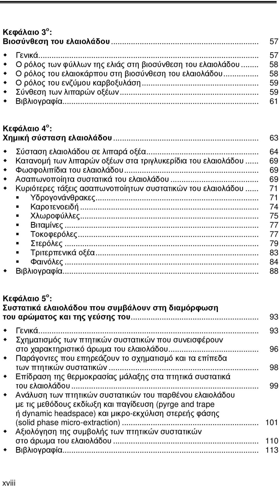 .. 64 Κατανομή των λιπαρών οξέων στα τριγλυκερίδια του ελαιολάδου... 69 Φωσφολιπίδια του ελαιολάδου... 69 Ασαπωνοποίητα συστατικά του ελαιολάδου.