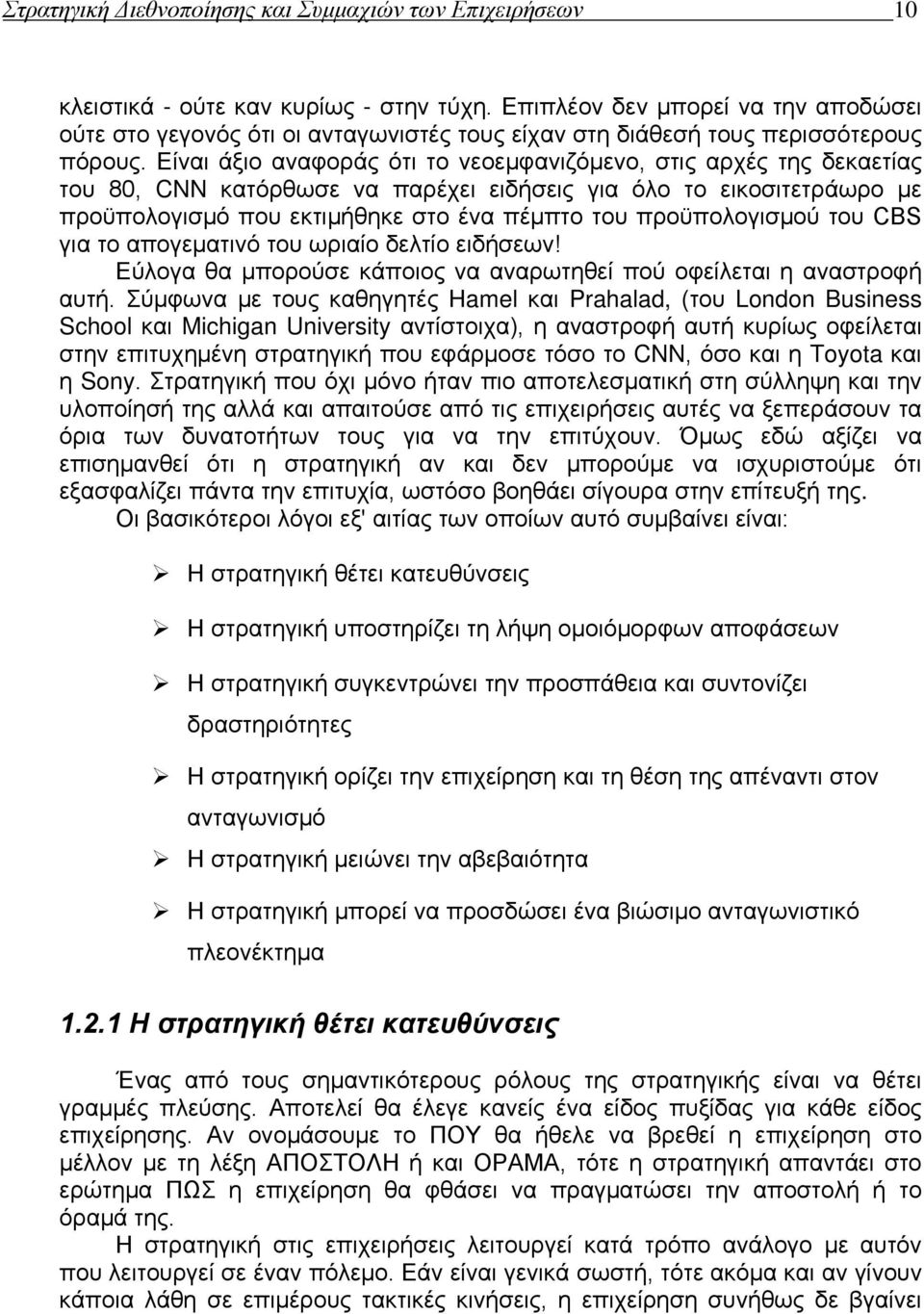 Είναι άξιο αναφοράς ότι το νεοεμφανιζόμενο, στις αρχές της δεκαετίας του 80, CNN κατόρθωσε να παρέχει ειδήσεις για όλο το εικοσιτετράωρο με προϋπολογισμό που εκτιμήθηκε στο ένα πέμπτο του