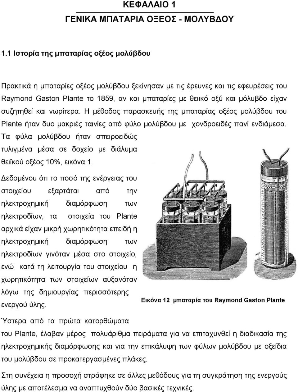 είχαν συζητηθεί και νωρίτερα. Η μέθοδος παρασκευής της μπαταρίας οξέος μολύβδου του Plante ήταν δυο μακριές ταινίες από φύλο μολύβδου με χονδροειδές πανί ενδιάμεσα.