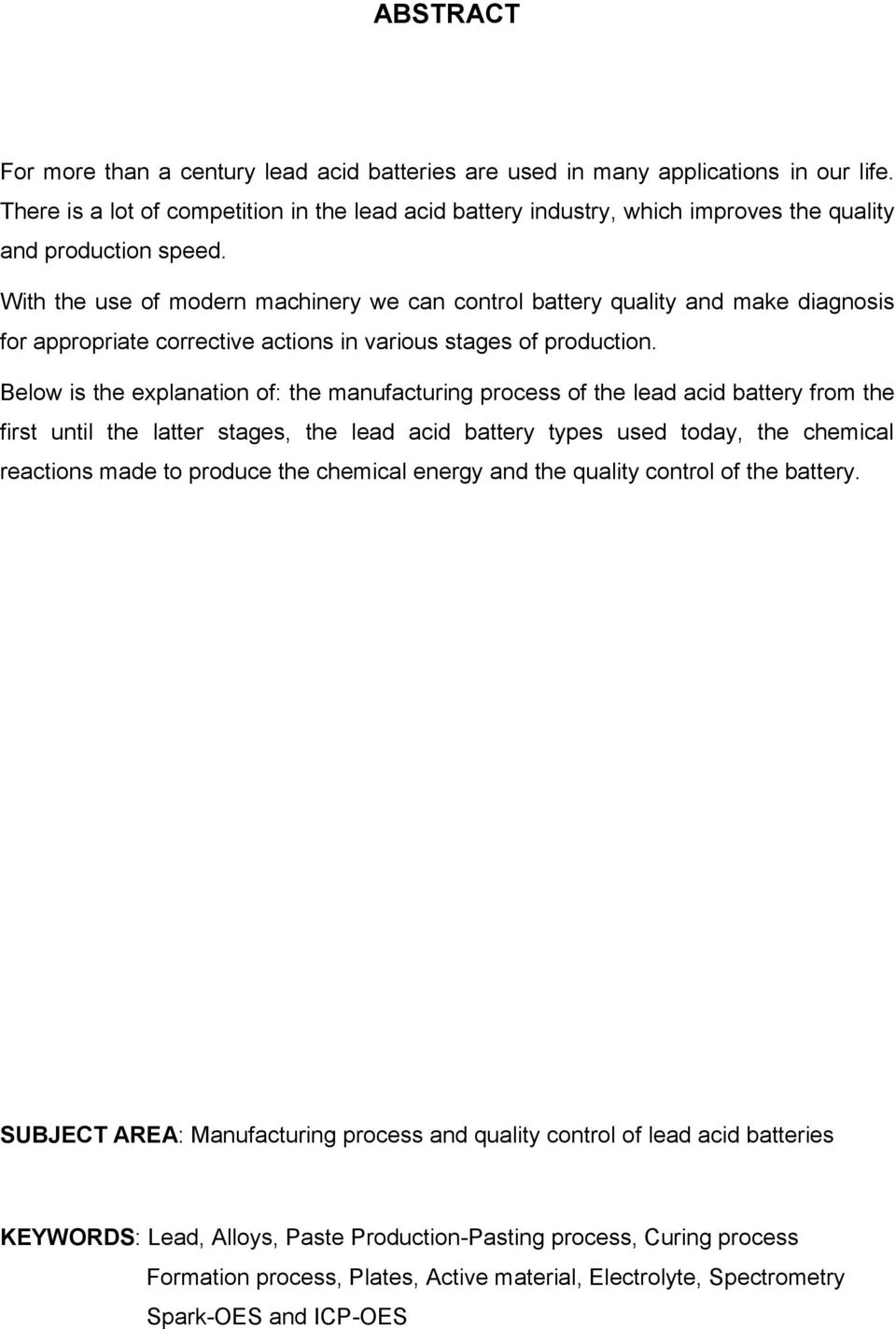 With the use of modern machinery we can control battery quality and make diagnosis for appropriate corrective actions in various stages of production.