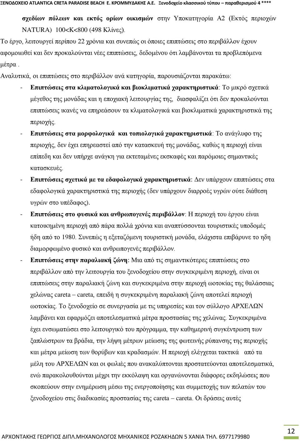 Αναλυτικά, οι επιπτώσεις στο περιβάλλον ανά κατηγορία, παρουσιάζονται παρακάτω: - Επιπτώσεις στα κλιματολογικά και βιοκλιματικά χαρακτηριστικά: Το μικρό σχετικά μέγεθος της μονάδας και η εποχιακή