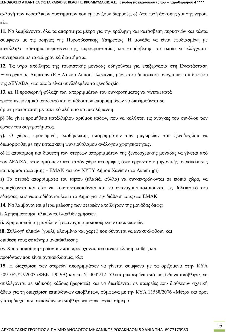 Η μονάδα να είναι εφοδιασμένη με κατάλληλο σύστημα πυρανίχνευσης, πυροπροστασίας και πυρόσβεσης, το οποίο να ελέγχεταισυντηρείται σε τακτά χρονικά διαστήματα. 12.