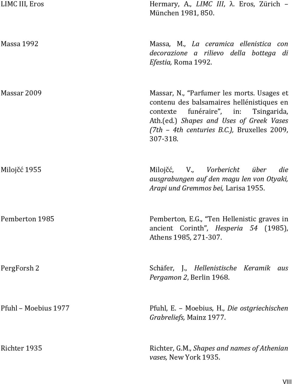 ), Bruxelles 2009, 307-318. Milojčć 1955 Milojčć, V., Vorbericht über die ausgrabungen auf den magu len von Otyaki, Arapi und Gr