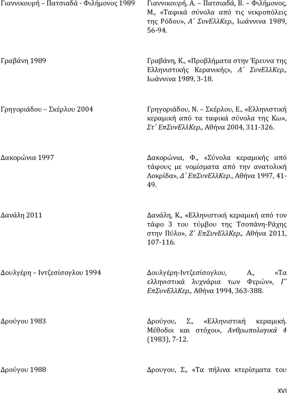 , «Ελληνιστική κεραμική από τα ταφικά σύνολα της Κω», Στ ΕπΣυνΕλλΚερ., Αθήνα 2004, 311-326. Δακορώνια 1997 Δακορώνια, Φ.