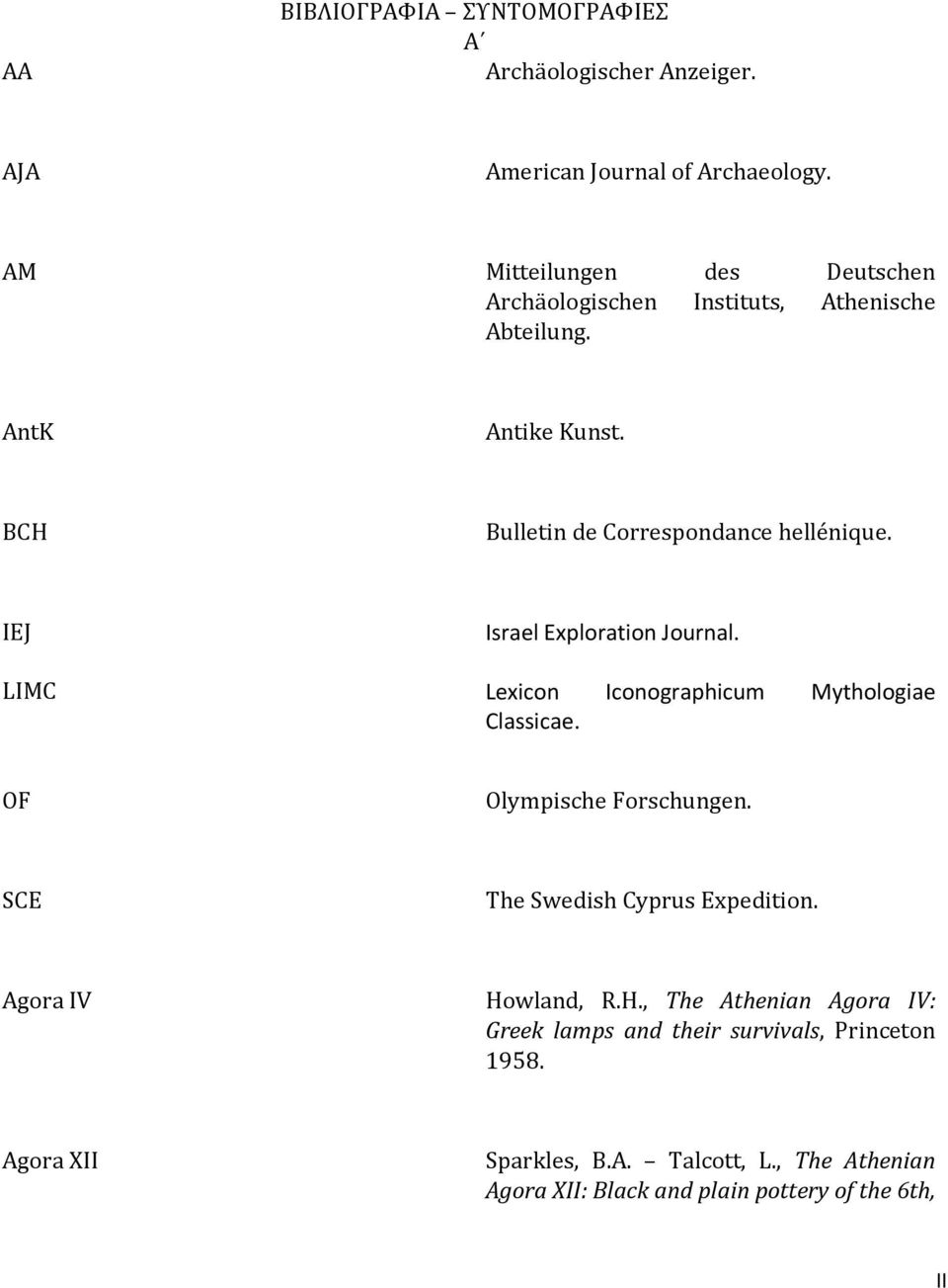 IEJ Israel Exploration Journal. LIMC Lexicon Iconographicum Mythologiae Classicae. OF Olympische Forschungen. SCE The Swedish Cyprus Expedition.