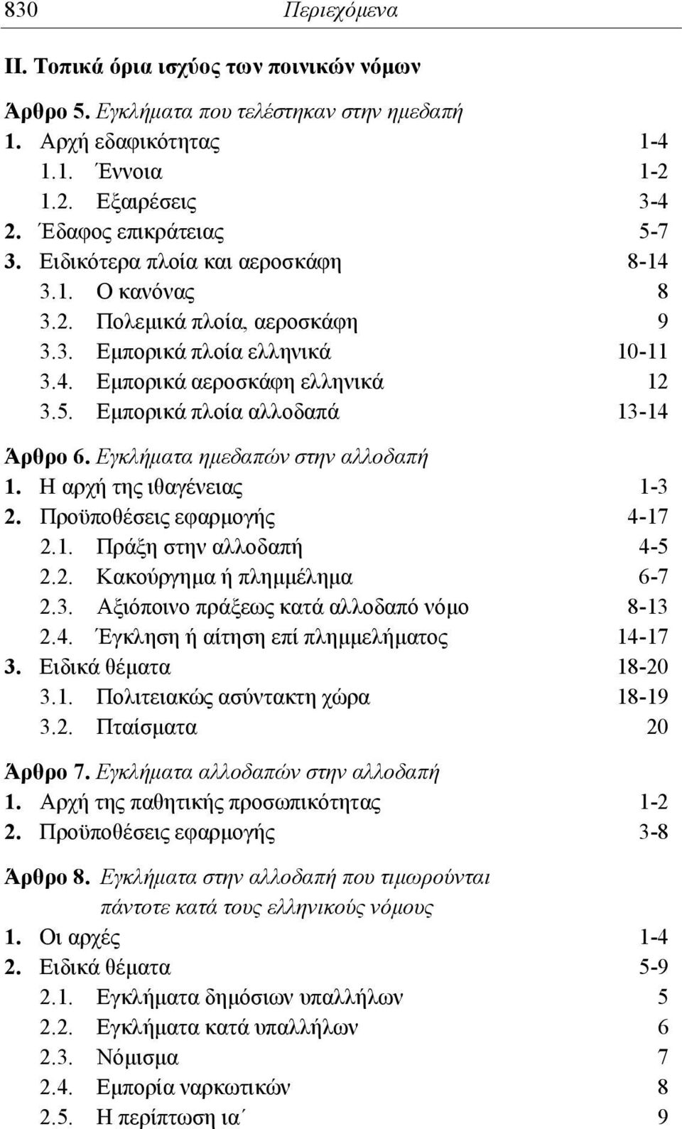 Εγκλήματα ημεδαπών στην αλλοδαπή 1. Η αρχή της ιθαγένειας 1-3 2. Προϋποθέσεις εφαρμογής 4-17 2.1. Πράξη στην αλλοδαπή 4-5 2.2. Κακούργημα ή πλημμέλημα 6-7 2.3. Αξιόποινο πράξεως κατά αλλοδαπό νόμο 8-13 2.