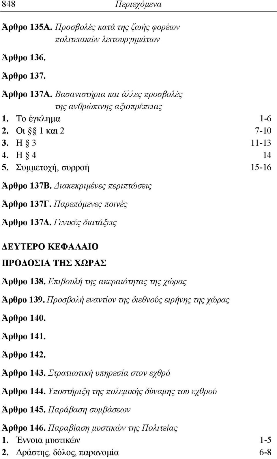 Γενικές διατάξεις ΔΕΥΤΕΡΟ ΚΕΦΑΛΑΙΟ ΠΡΟΔΟΣΙΑ ΤΗΣ ΧΩΡΑΣ Άρθρο 138. Επιβουλή της ακεραιότητας της χώρας Άρθρο 139. Προσβολή εναντίον της διεθνούς ειρήνης της χώρας Άρθρο 140. Άρθρο 141. Άρθρο 142.