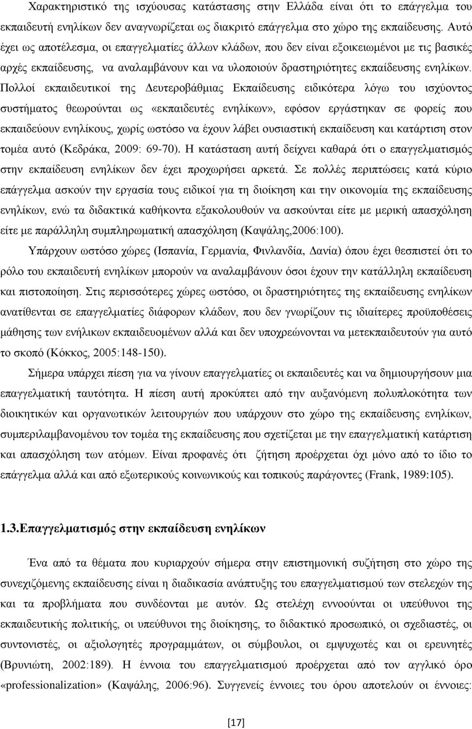 Πολλοί εκπαιδευτικοί της Δευτεροβάθμιας Εκπαίδευσης ειδικότερα λόγω του ισχύοντος συστήματος θεωρούνται ως «εκπαιδευτές ενηλίκων», εφόσον εργάστηκαν σε φορείς που εκπαιδεύουν ενηλίκους, χωρίς ωστόσο