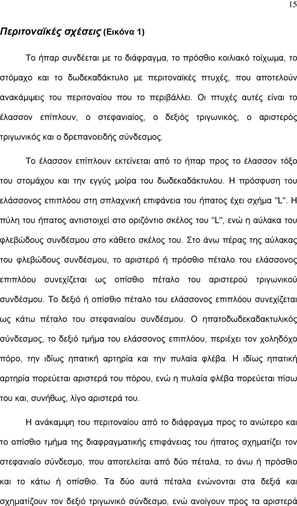 Το έλασσον επίπλουν εκτείνεται από το ήπαρ προς το έλασσον τόξο του στομάχου και την εγγύς μοίρα του δωδεκαδάκτυλου.