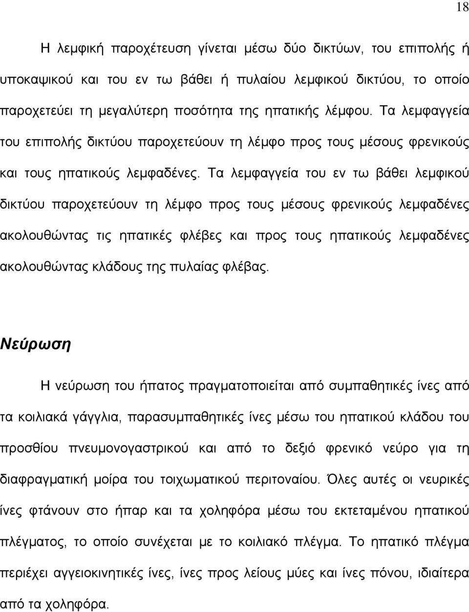 Τα λεμφαγγεία του εν τω βάθει λεμφικού δικτύου παροχετεύουν τη λέμφο προς τους μέσους φρενικούς λεμφαδένες ακολουθώντας τις ηπατικές φλέβες και προς τους ηπατικούς λεμφαδένες ακολουθώντας κλάδους της