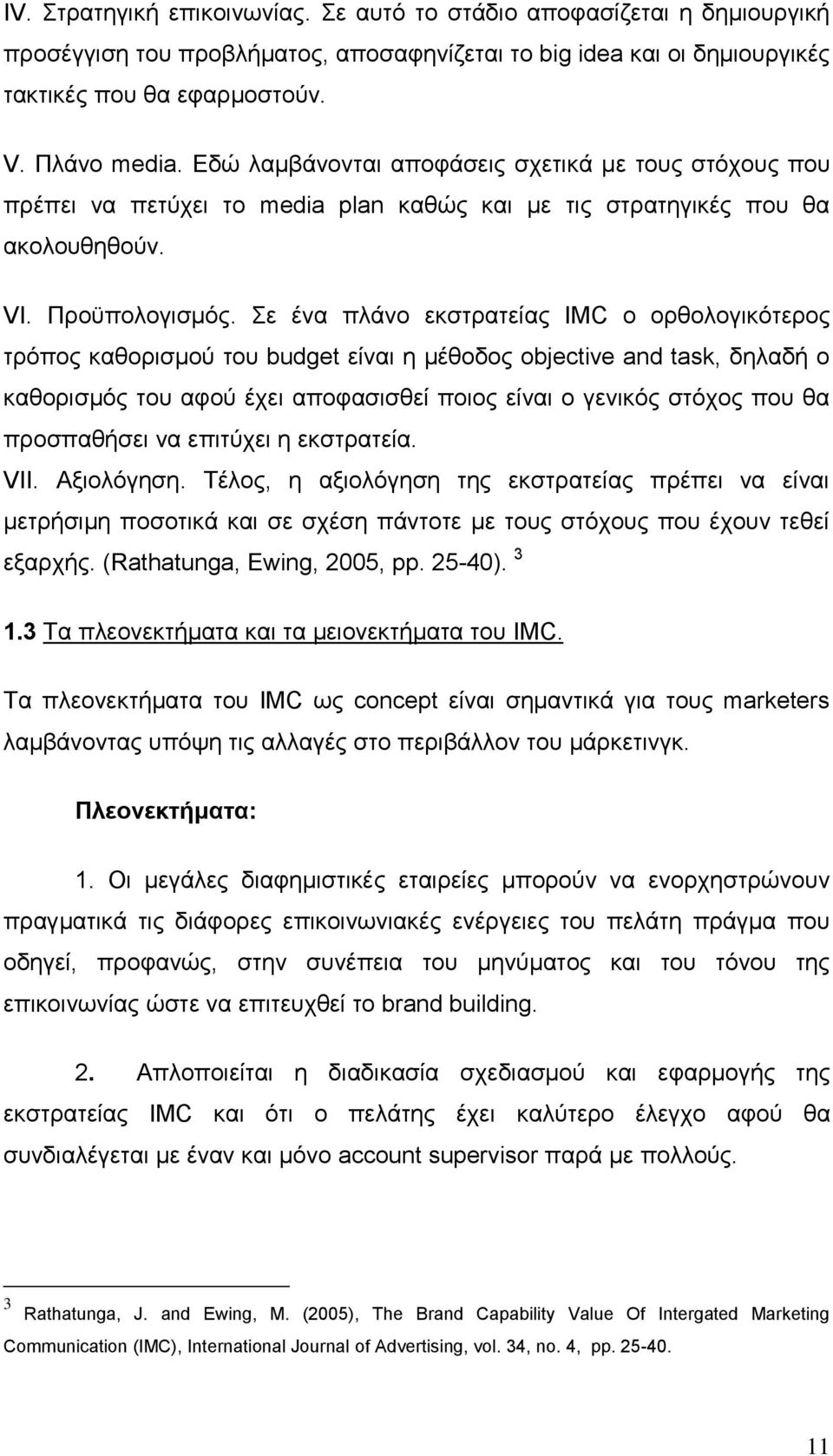 Σε ένα πλάνο εκστρατείας IMC ο ορθολογικότερος τρόπος καθορισμού του budget είναι η μέθοδος objective and task, δηλαδή ο καθορισμός του αφού έχει αποφασισθεί ποιος είναι ο γενικός στόχος που θα