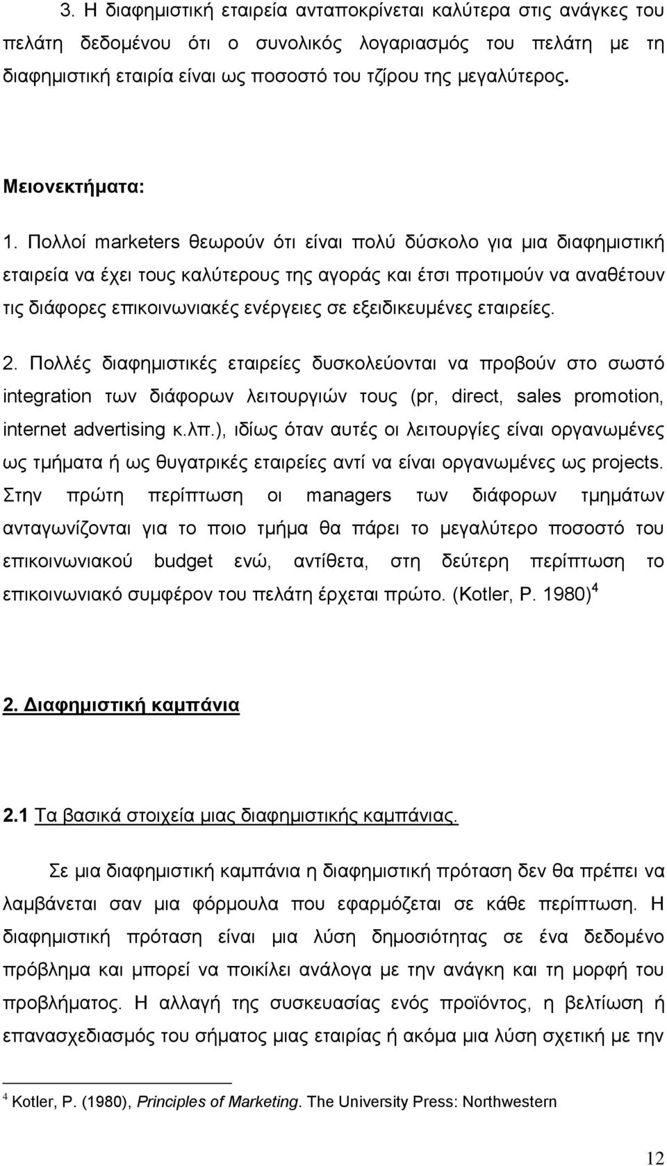 Πολλοί marketers θεωρούν ότι είναι πολύ δύσκολο για μια διαφημιστική εταιρεία να έχει τους καλύτερους της αγοράς και έτσι προτιμούν να αναθέτουν τις διάφορες επικοινωνιακές ενέργειες σε