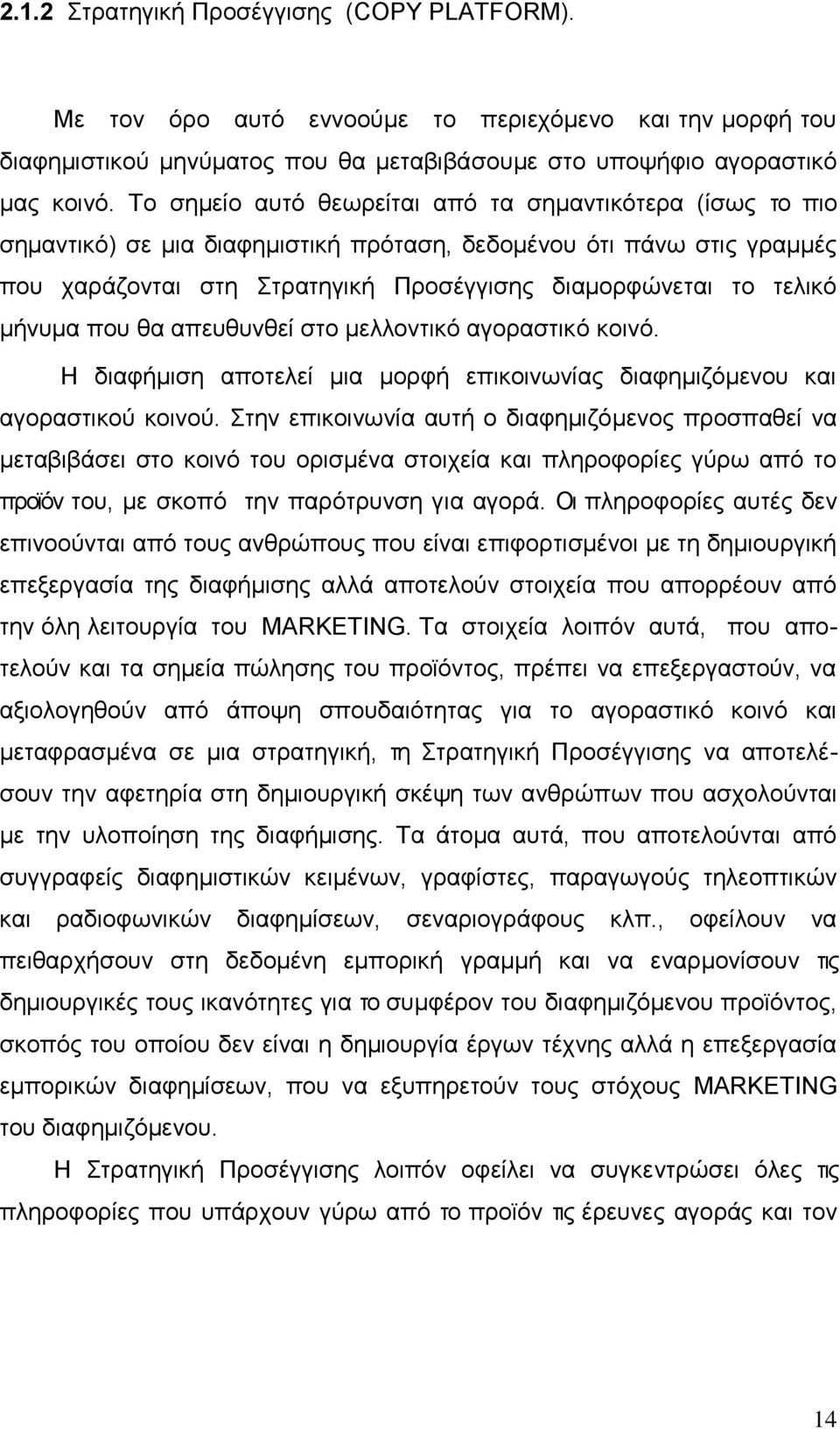 μήνυμα που θα απευθυνθεί στο μελλοντικό αγοραστικό κοινό. Η διαφήμιση αποτελεί μια μορφή επικοινωνίας διαφημιζόμενου και αγοραστικού κοινού.