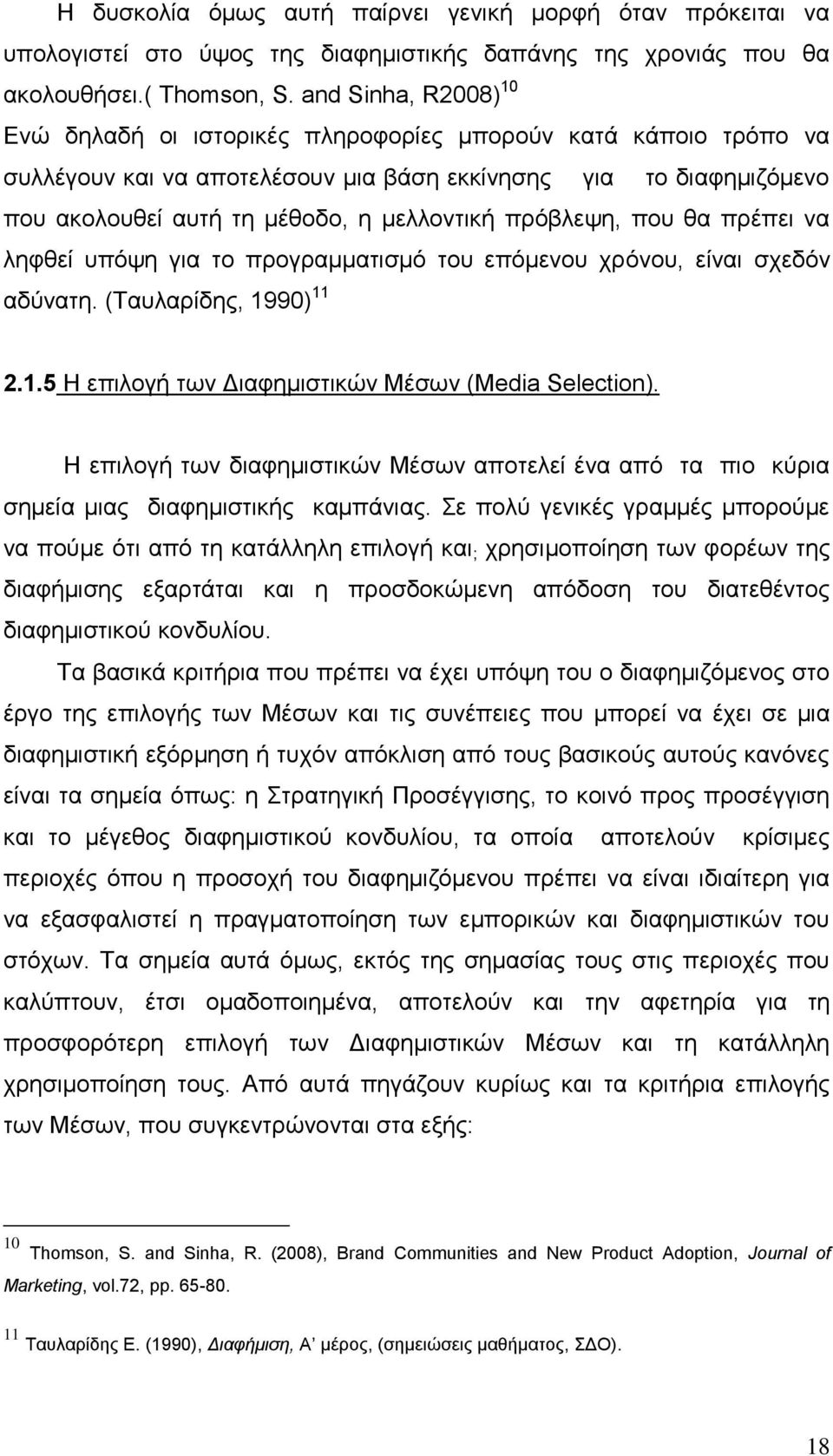 πρόβλεψη, που θα πρέπει να ληφθεί υπόψη για το προγραμματισμό του επόμενου χρόνου, είναι σχεδόν αδύνατη. (Ταυλαρίδης, 1990) 11 2.1.5 Η επιλογή των Διαφημιστικών Μέσων (Media Selection).