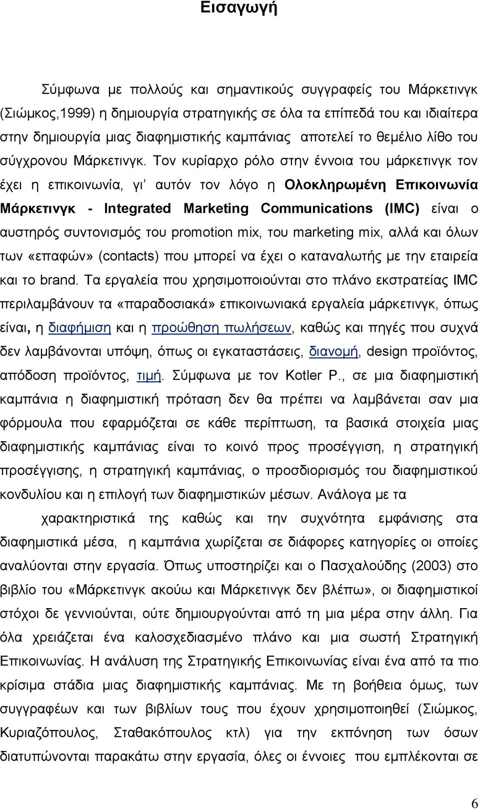 Τον κυρίαρχο ρόλο στην έννοια του μάρκετινγκ τον έχει η επικοινωνία, γι αυτόν τον λόγο η Ολοκληρωμένη Επικοινωνία Μάρκετινγκ - Integrated Marketing Communications (IMC) είναι ο αυστηρός συντονισμός