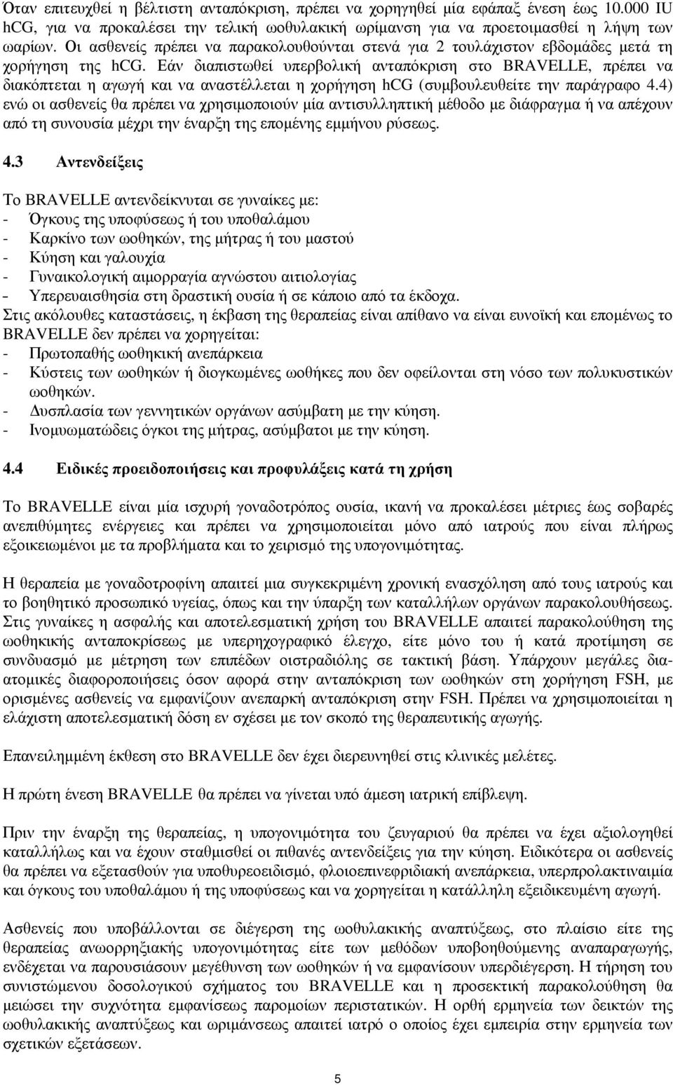 Εάν διαπιστωθεί υπερβολική ανταπόκριση στο BRAVELLE, πρέπει να διακόπτεται η αγωγή και να αναστέλλεται η χορήγηση hcg (συµβουλευθείτε την παράγραφο 4.