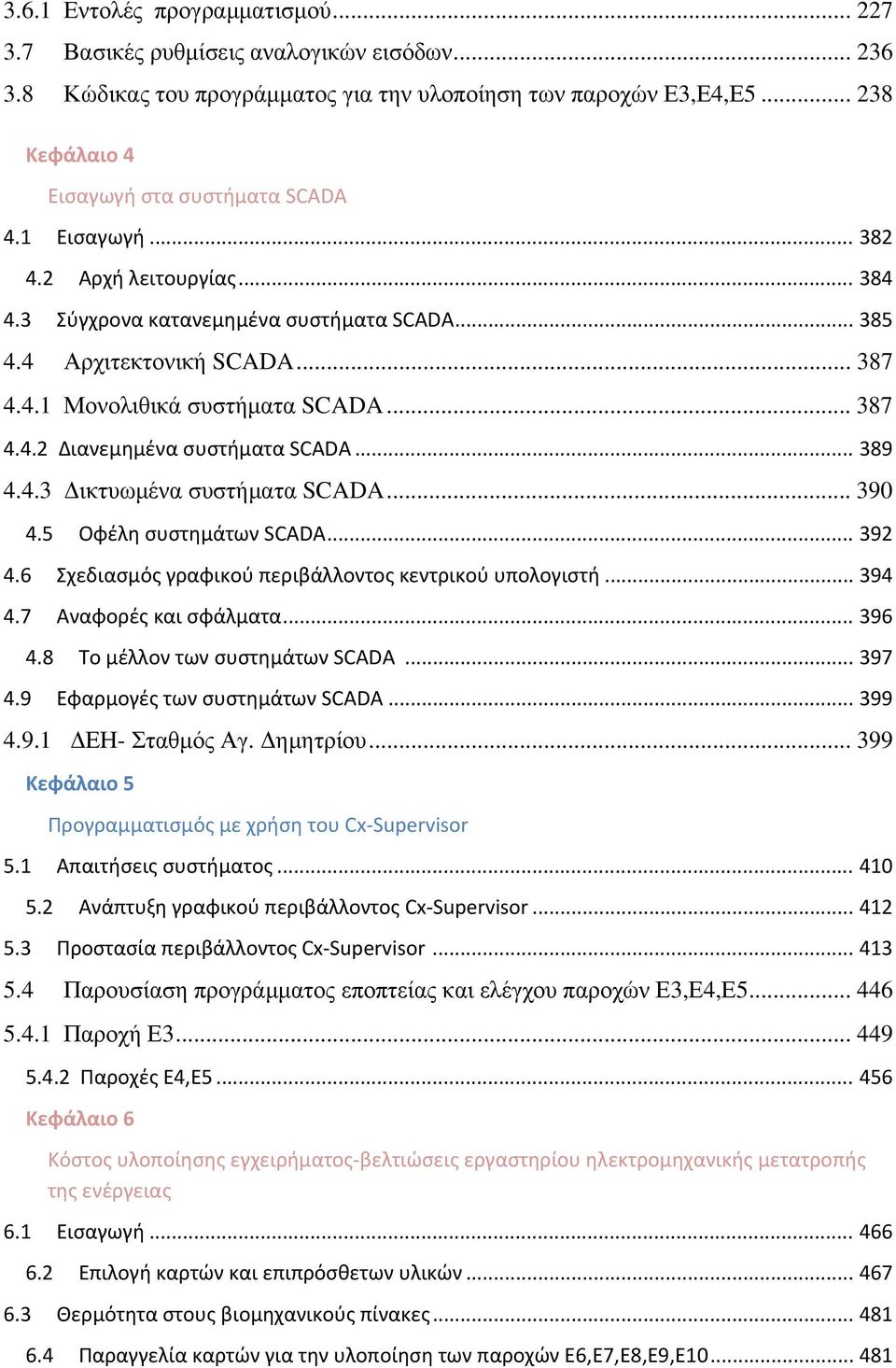 .. 389 4.4.3 Δικτυωμένα συστήματα SCADA... 390 4.5 Οφέλη συστημάτων SCADA... 392 4.6 Σχεδιασμός γραφικού περιβάλλοντος κεντρικού υπολογιστή... 394 4.7 Αναφορές και σφάλματα... 396 4.