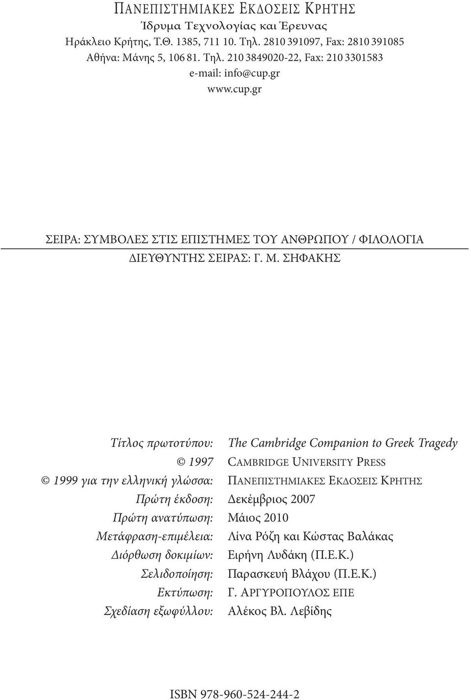 ΣΗΦΑΚΗΣ Τίτλος πρωτοτύπου: The Cambridge Companion to Greek Tragedy 1997 Cambridge University Press 1999 για την ελληνική γλώσσα: ΠΑΝΕΠΙΣΤΗΜΙΑΚΕΣ ΕΚΔΟΣΕΙΣ ΚΡΗΤΗΣ Πρώτη έκδοση: Δεκέμβριος