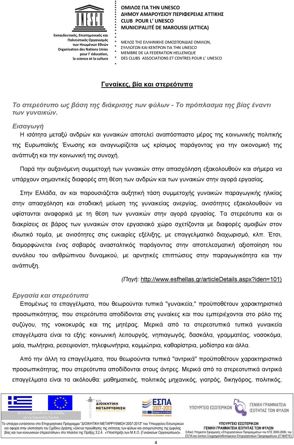 την κοινωνική της συνοχή. Παρά την αυξανόμενη συμμετοχή των γυναικών στην απασχόληση εξακολουθούν και σήμερα να υπάρχουν σημαντικές διαφορές στη θέση των ανδρών και των γυναικών στην αγορά εργασίας.