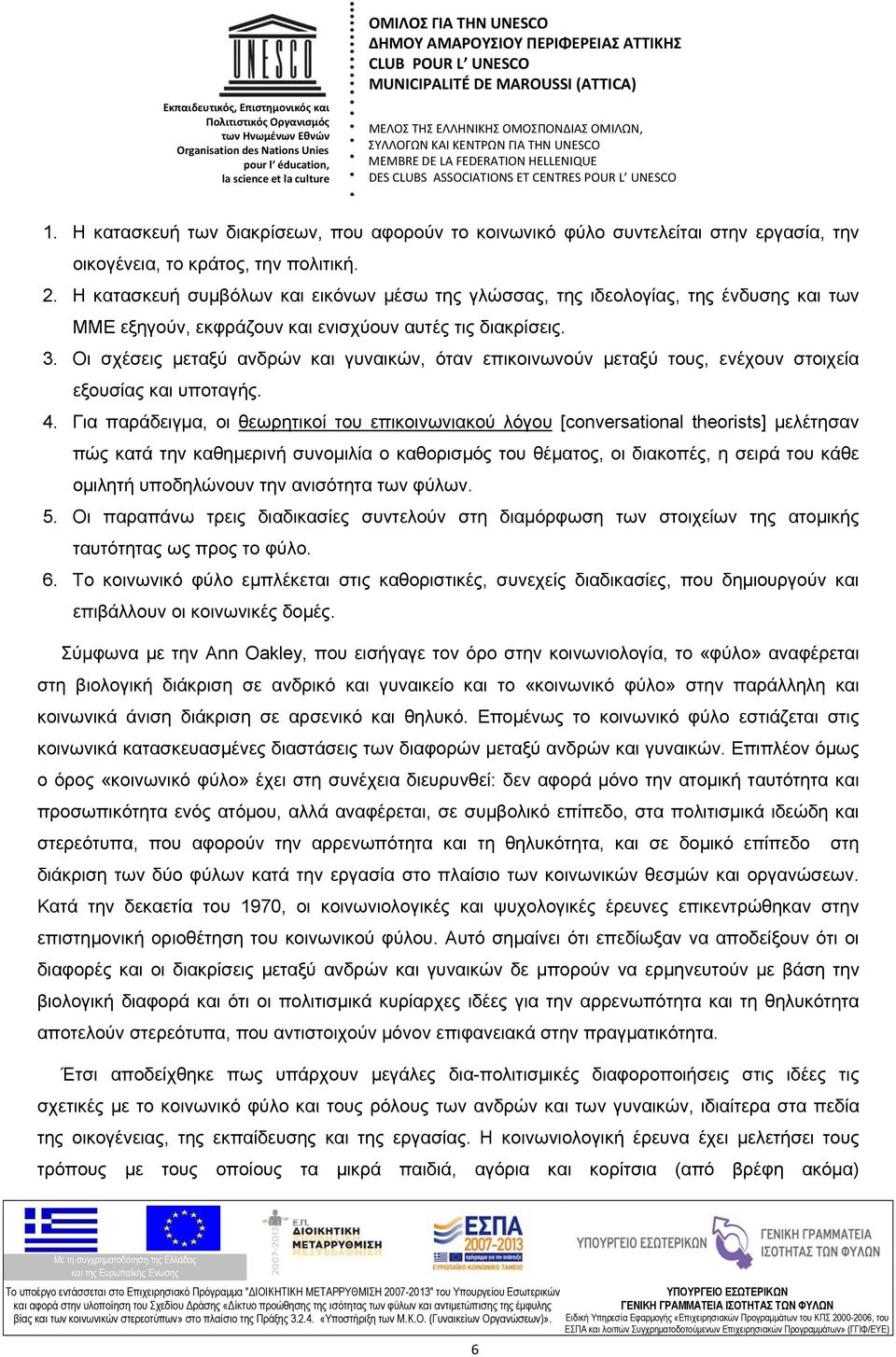 Οι σχέσεις μεταξύ ανδρών και γυναικών, όταν επικοινωνούν μεταξύ τους, ενέχουν στοιχεία εξουσίας και υποταγής. 4.