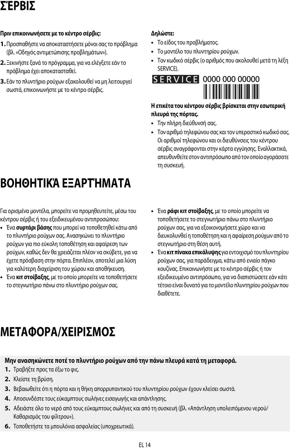 ΒΟΗΘΗΤΙΚΆ ΕΞΑΡΤΉΜΑΤΑ Δηλώστε: Το είδος του προβλήματος. Το μοντέλο του πλυντηρίου ρούχων. Τον κωδικό σέρβις (ο αριθμός που ακολουθεί μετά τη λέξη SERVICE).