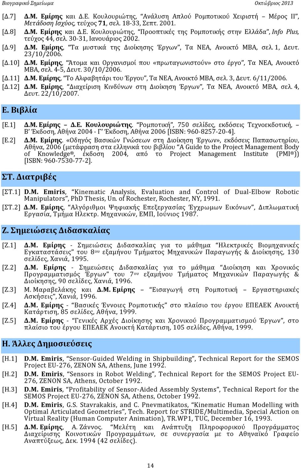 4-5, Δευτ. 30/10/2006. [Δ.11] Δ.Μ. Εμίρης, Το Αλφαβητάρι του Έργου, Τα ΝΕΑ, Ανοικτό MBA, σελ. 3, Δευτ. 6/11/2006. [Δ.12] Δ.Μ. Εμίρης, Διαχείριση Κινδύνων στη Διοίκηση Έργων, Τα ΝΕΑ, Ανοικτό MBA, σελ.