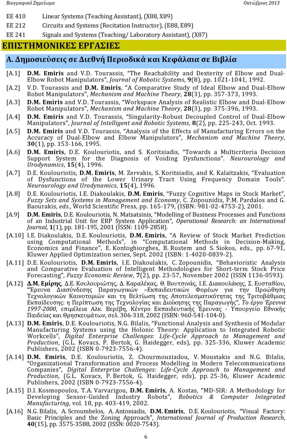 M. Emiris and V.D. Tourassis, The Reachability and Dexterity of Elbow and Dual- Elbow Robot Manipulators, Journal of Robotic Systems, 9(8), pp. 1021-1041, 1992. [A.2] V.D. Tourassis and D.M. Emiris, A Comparative Study of Ideal Elbow and Dual-Elbow Robot Manipulators, Mechanism and Machine Theory, 28(3), pp.